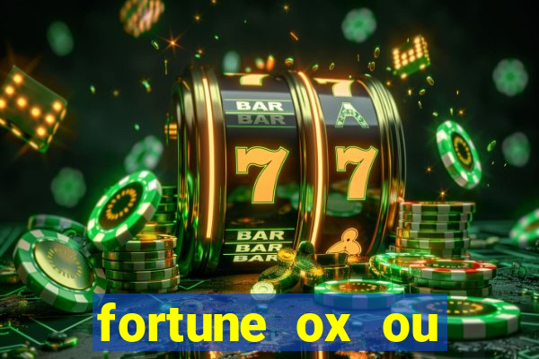 fortune ox ou fortune tiger